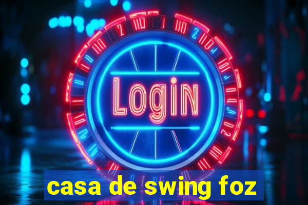 casa de swing foz